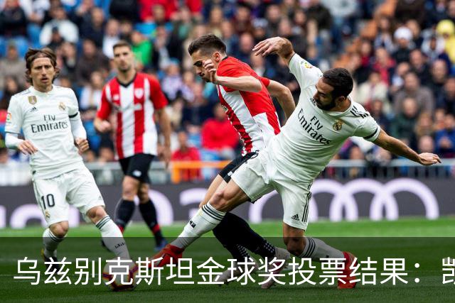 乌兹别克斯坦金球奖投票结果：凯恩、亚马尔前二，梅西第四