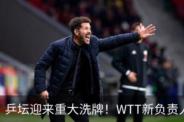 乒坛迎来重大洗牌！WTT新负责人正式上任，刘国梁回归再添悬念