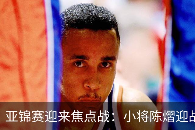 亚锦赛迎来焦点战：小将陈熠迎战张本美和，能否捍卫中国女乒荣耀