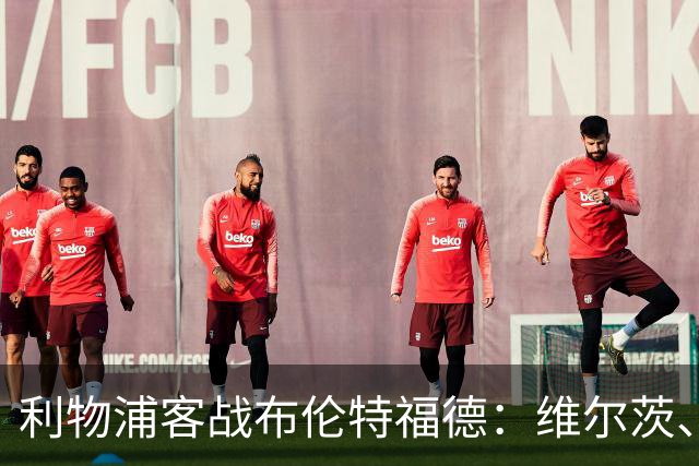 利物浦客战布伦特福德：维尔茨、伊萨克、索博斯洛伊首发