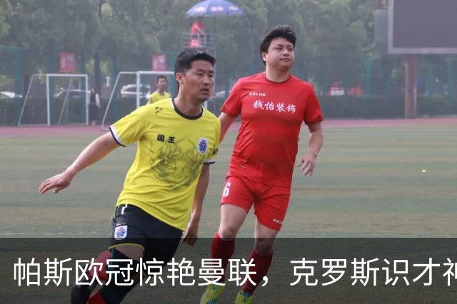 帕斯欧冠惊艳曼联，克罗斯识才神准，皇马回购成悬念