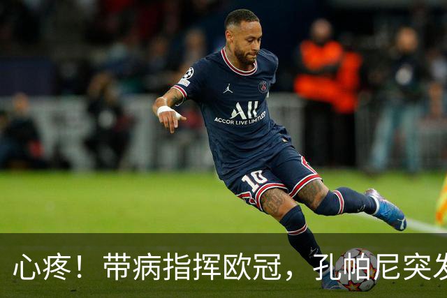 心疼！带病指挥欧冠，孔帕尼突发晕倒