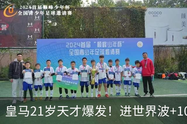 皇马21岁天才爆发！进世界波+10场造6球，加盟3年身价大涨7200万