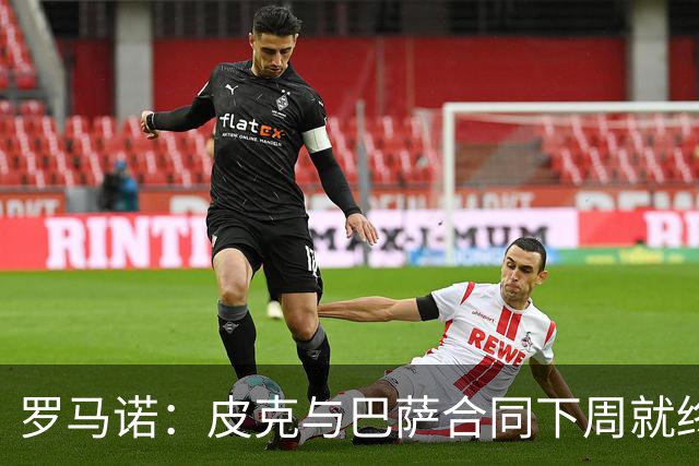 罗马诺：皮克与巴萨合同下周就终止 放弃剩下合同