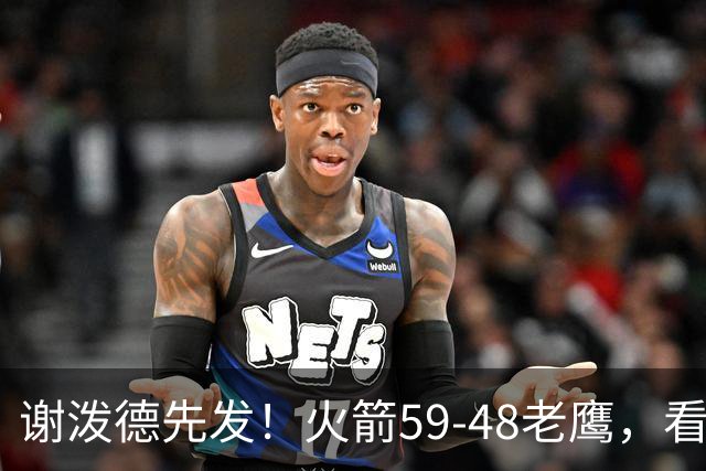 谢泼德先发！火箭59-48老鹰，看数据：他是头号功臣！