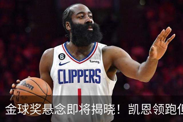 金球奖悬念即将揭晓！凯恩领跑但赔率下降，亚马尔逆势飙升，巴萨距13+1纪录只差一步