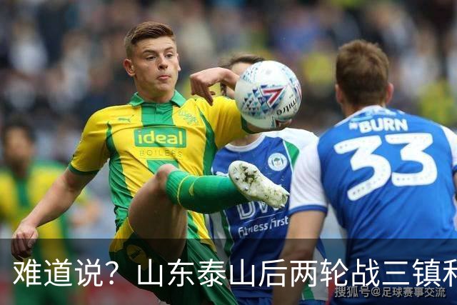 难道说？山东泰山后两轮战三镇和蓉城，可能决定保级和争冠